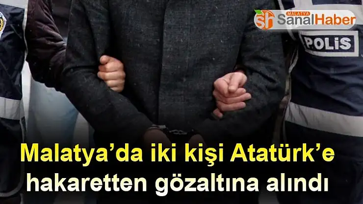 Malatya´da iki kişi Atatürk´e hakaretten gözaltına alındı