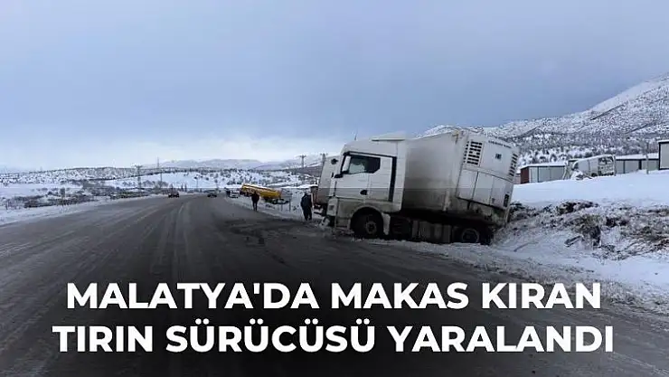 Malatyada makas kıran tırın sürücüsü yaralandı
