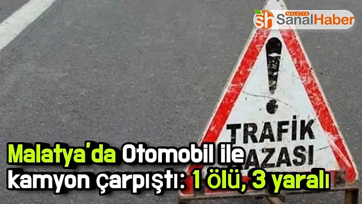 Malatya´da Otomobil ile kamyon çarpıştı 1 ölü, 3 yaralı