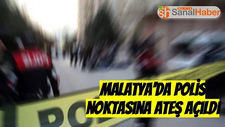 Malatya´da polis noktasına ateş açıldı