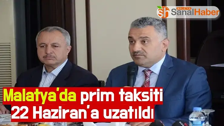 Malatya'da prim taksiti 22 Haziran´a uzatıldı