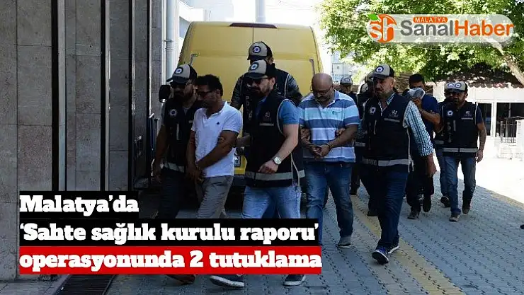 Malatya´da `Sahte sağlık kurulu raporu´ operasyonunda 2 tutuklama