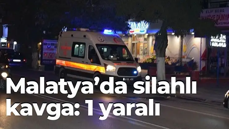 Malatyada silahlı kavga: 1 yaralı