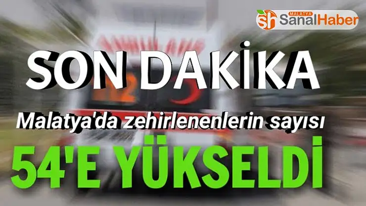 Malatya'da Zehirlenenlerin Sayısı 54'e Yükseldi