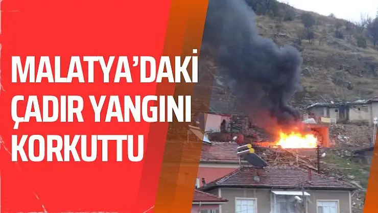 Malatyadaki çadır yangını korkuttu