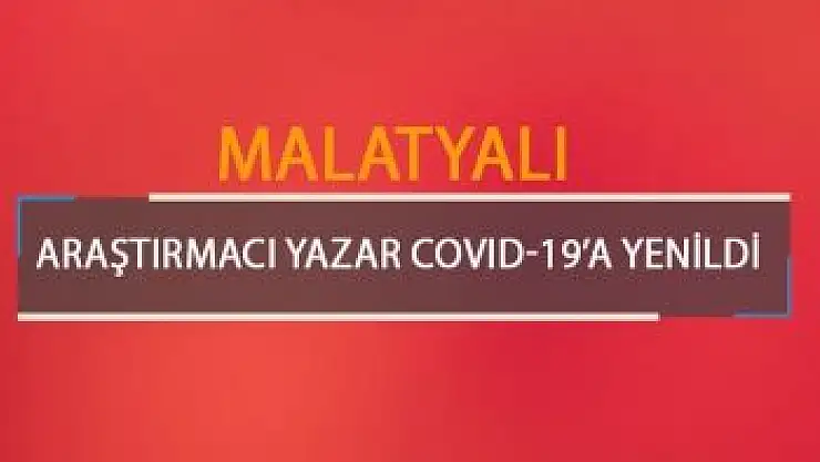 Malatyalı Araştırmacı Yazar Covid-19´a yenildi