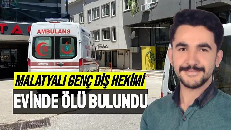 Malatyalı Genç diş hekimi evinde ölü bulundu