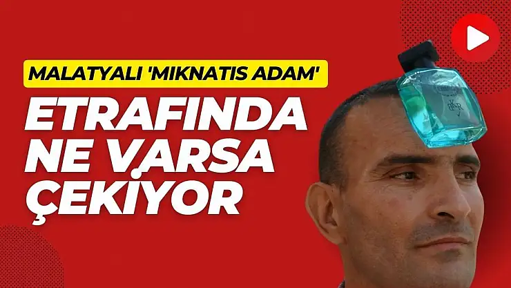 Malatyalı mıknatıs adam etrafında ne varsa çekiyor