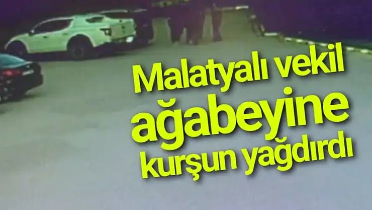 Malatyalı vekil ağabeyine kurşun yağdırdı