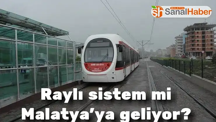 Malatya´ya raylı sistem mi geliyor