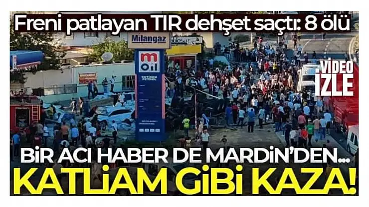 Mardin'de freni patlayan tır dehşet saçtı