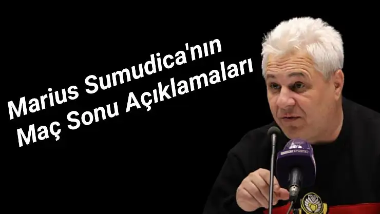 Marius Sumudica'nın Maç Sonu Açıklamaları