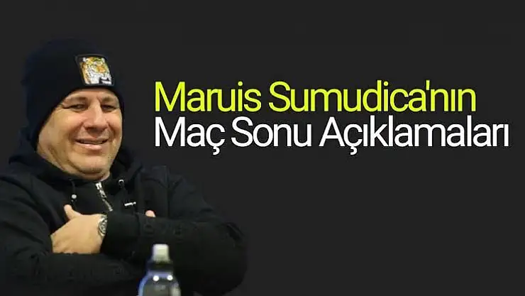 Marius Sumudica'nın Maç Sonu Açıklamaları