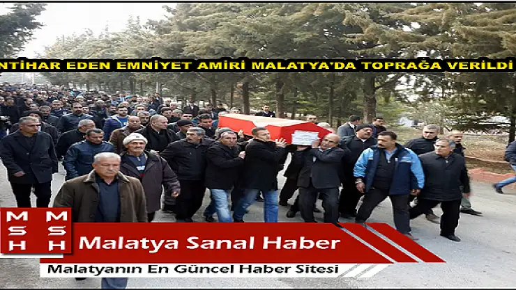 İNTİHAR EDEN EMNİYET AMİRİ MALATYA'DA TOPRAĞA VERİLDİ