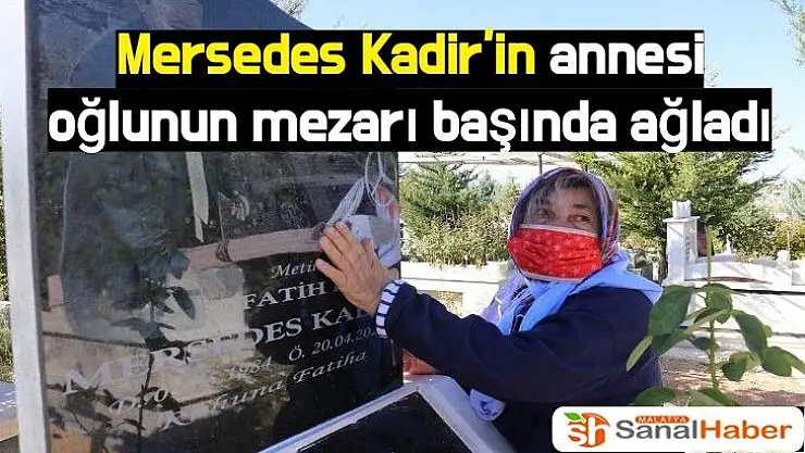 Mersedes Kadir´in annesi oğlunun mezarı başında ağladı