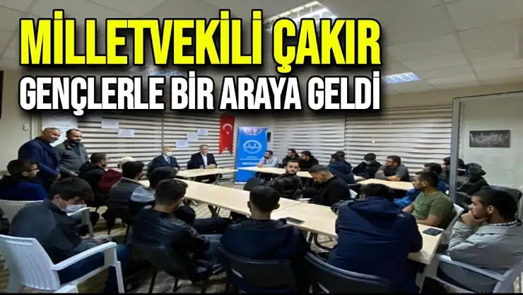Milletvekili Çakır, gençlerle bir araya geldi