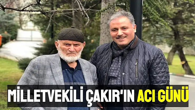 Milletvekili Çakır'ın acı günü