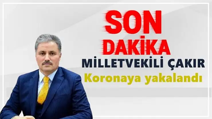 Milletvekili Çakır koronaya yakalandı