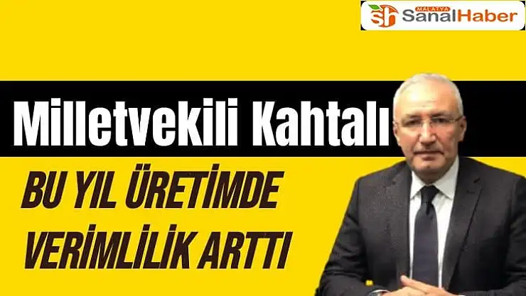 Milletvekili Kahtalı Bu yıl üretimde verimlilik arttı