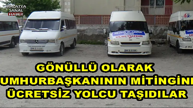 MALATYA'DA  GÖNÜLLÜ OLARAK CUMHURBAŞKANININ MİTİNGİNE ÜCRETSİZ YOLCU TAŞIDILAR