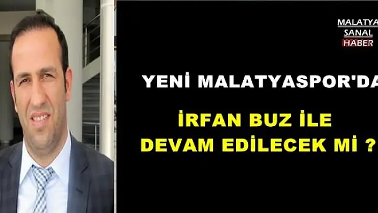 YENİ MALATYASPOR'DA İRFAN BUZ İLE  DEVAM EDİLECEK Mİ?