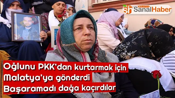 Oğlunu PKK´dan kurtarmak için  Malatya´ya gönderdi