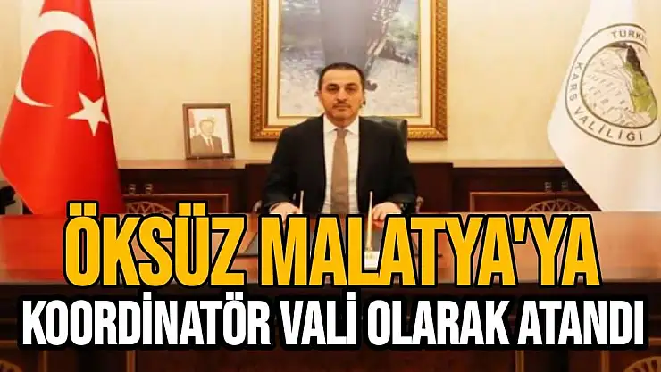 Öksüz Malatya'ya koordinatör vali olarak atandı