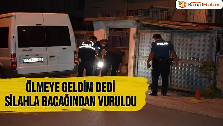 Ölmeye geldim dedi silahla bacağından vuruldu
