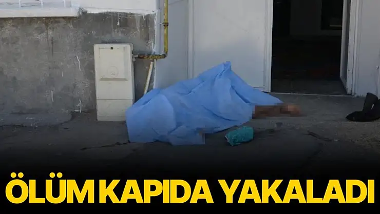 Ölüm kapıda yakaladı