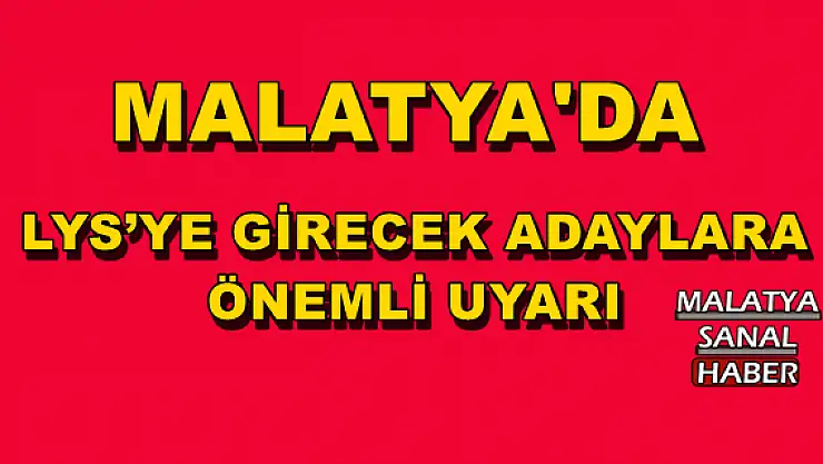 MALATYA'DA  LYS´YE GİRECEK ADAYLARA ÖNEMLİ UYARI