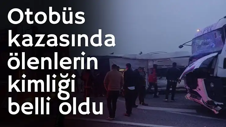 Otobüs kazasında ölenlerin kimliği belli oldu