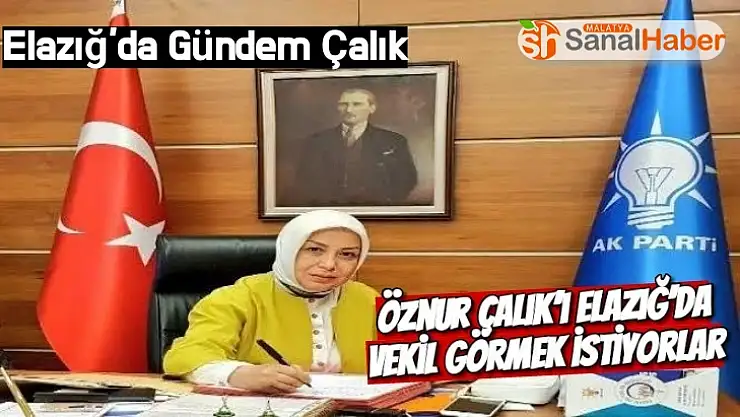 Öznur Çalık´ı Elazığ´da vekil görmek istiyorlar
