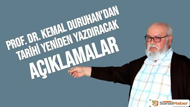 Prof. Dr. Kemal Duruhan´dan tarihi yeniden yazdıracak açıklamalar