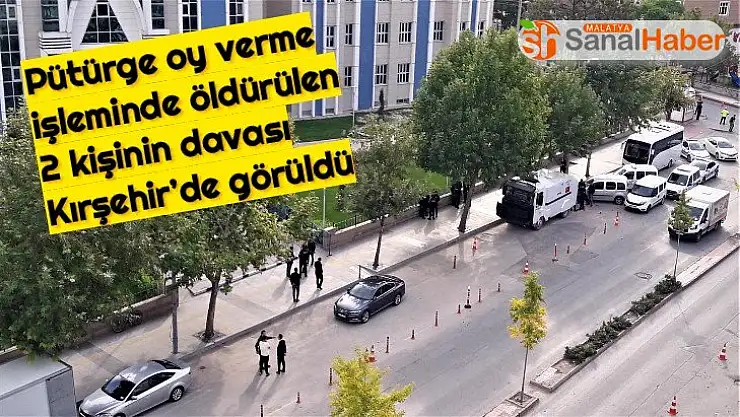 Pütürge oy verme işleminde öldürülen 2 kişinin davası Kırşehir´de görüldü