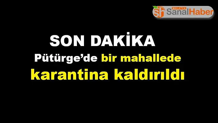 Pütürge´de bir mahallede karantina kaldırıldı