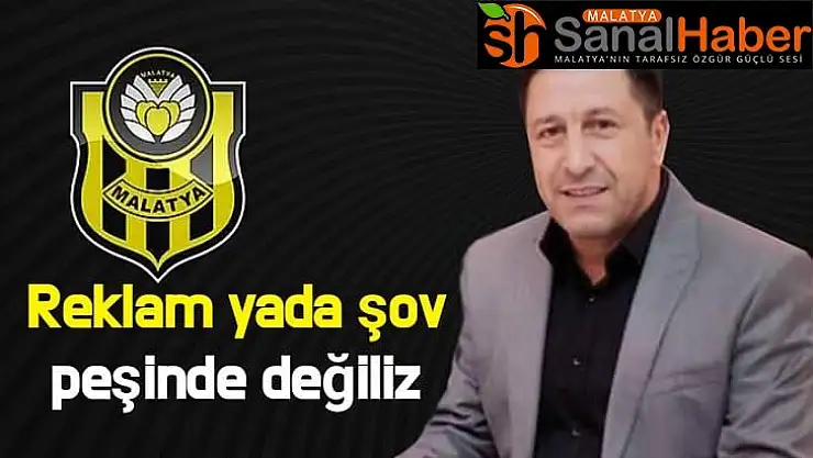Reklam yada şov peşinde değiliz