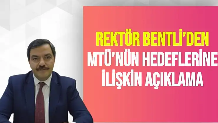 Rektör Bentli´den MTÜ´nün hedeflerine ilişkin açıklama