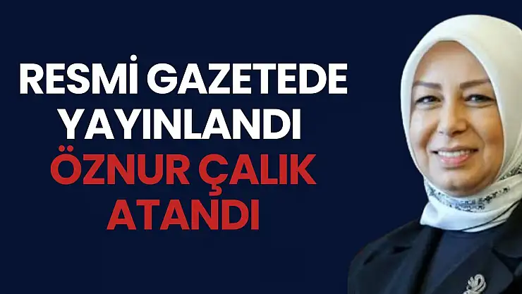 Resmi Gazetede yayınlandı  Öznur Çalık atandı
