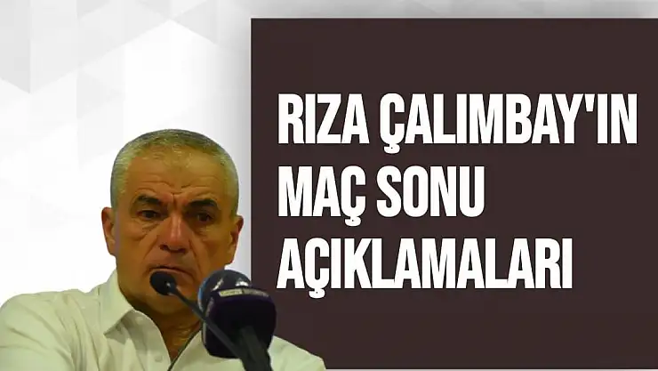 Rıza Çalımbay'ın Maç Sonu Açıklamaları