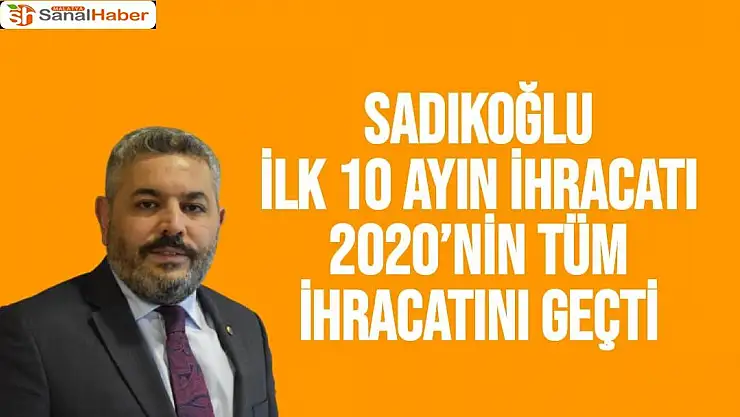 Sadıkoğlu İlk 10 ayın ihracatı 2020´nin tüm ihracatını geçti