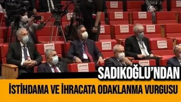 Sadıkoğlu´ndan istihdama ve ihracata odaklanma vurgusu