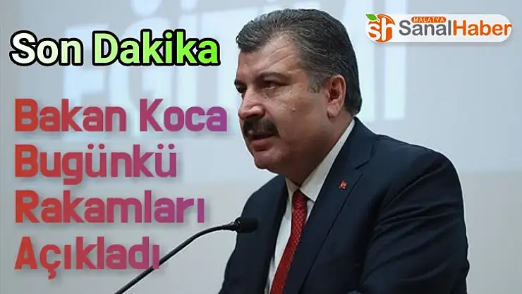 Sağlık Bakanı Fahrettin koca bugünkü rakamları açıkladı