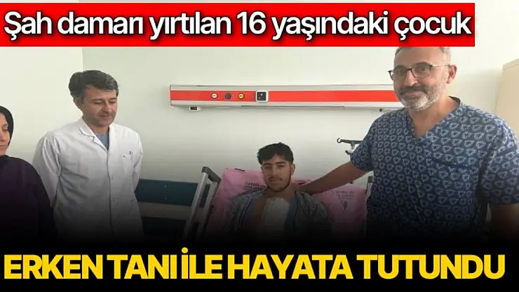 Şah damarı yırtılan 16 yaşındaki çocuk erken tanı ile hayata tutundu