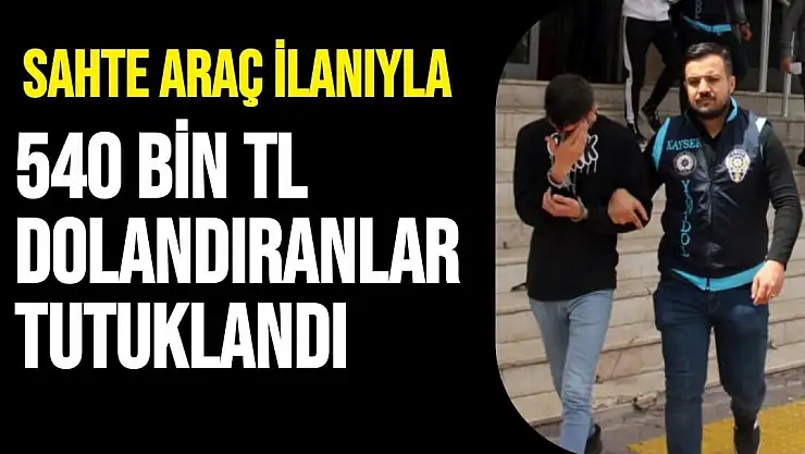 Sahte araç ilanıyla 540 bin TL dolandıranlar tutuklandı