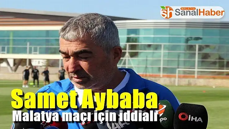Samet Aybaba Malatya maçı için iddialı