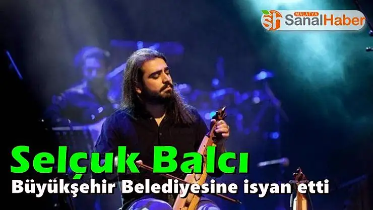 Selçuk Balcı Büyükşehir Belediyesine isyan etti