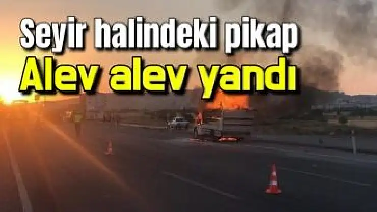 Seyir halindeki pikap alev alev yandı