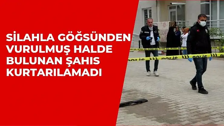 Silahla göğsünden vurulmuş halde bulunan şahıs kurtarılamadı