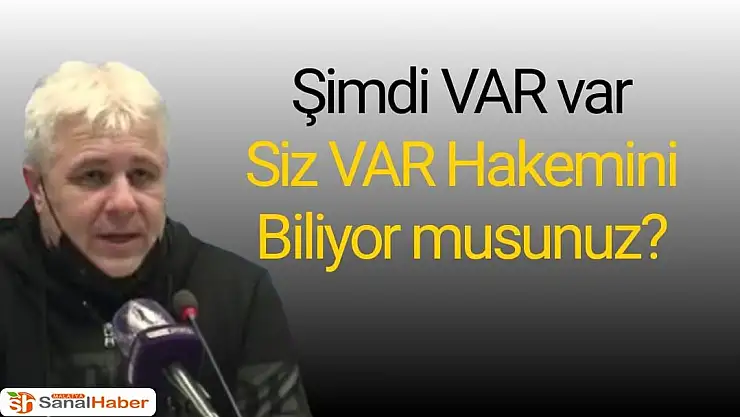 Şimdi VAR var Siz VAR hakemini biliyor musunuz?