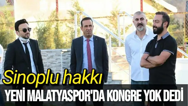 Sinoplu Hakkı Yeni Malatyaspor'da  kongre yok dedi
